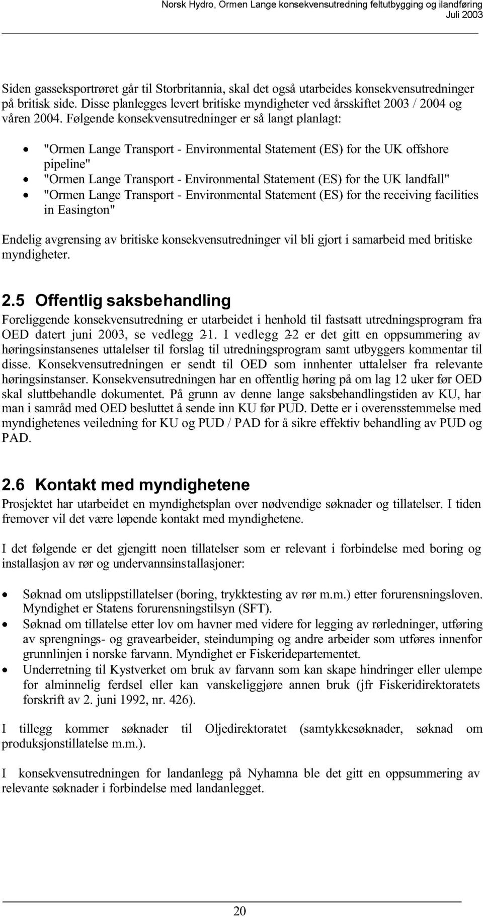 "OrmenLangeTransport- EnvironmentalStatement(ES)for thereceivingfacilities in Easington" Endeligavgrensingav britiskekonsekvensutredninger vil bli gjort i samarbeidmedbritiske myndigheter. 2.