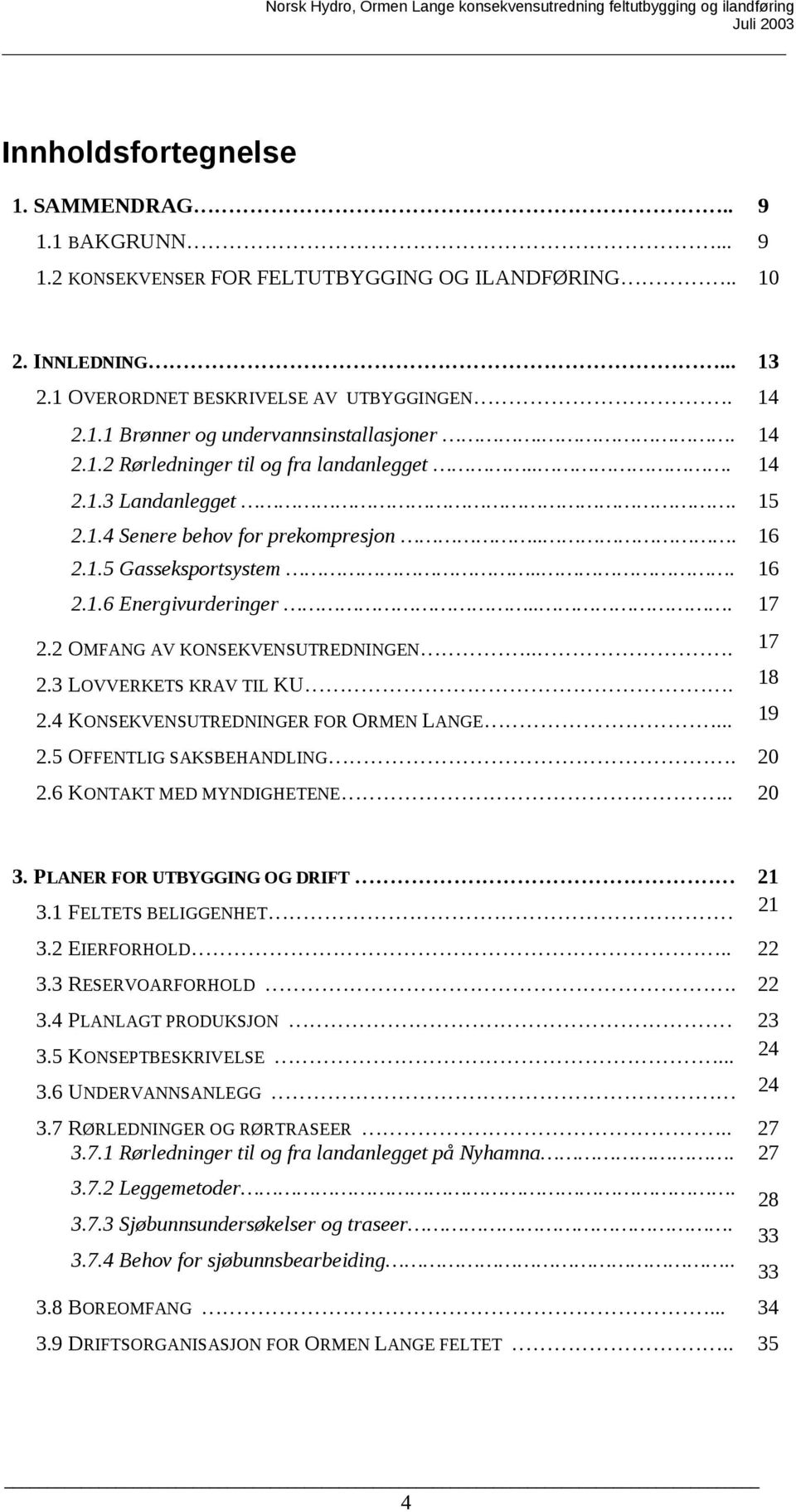 2 OMFANG AV KONSEKVENSUTREDNINGEN... 17 2.3 LOVVERKETS KRAV TIL KU. 18 2.4 KONSEKVENSUTREDNINGER FOR ORMEN LANGE... 19 2.5 OFFENTLIG SAKSBEHANDLING. 20 2.6 KONTAKT MED MYNDIGHETENE.. 20 3.