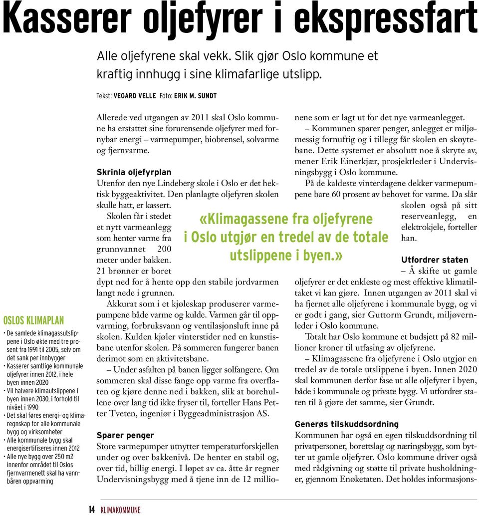 2020 Vil halvere klimautslippene i byen innen 2030, i forhold til nivået i 1990 Det skal føres energi- og klimaregnskap for alle kommunale bygg og virksomheter Alle kommunale bygg skal