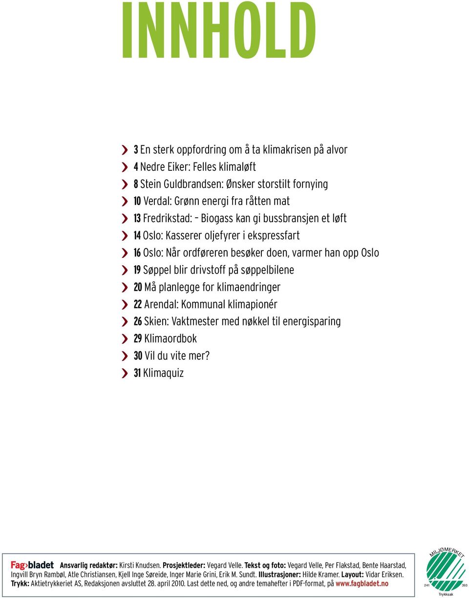 20 Må planlegge for klimaendringer < 22 Arendal: Kommunal klimapionér < 26 Skien: Vaktmester med nøkkel til energisparing < 29 Klimaordbok < 30 Vil du vite mer?