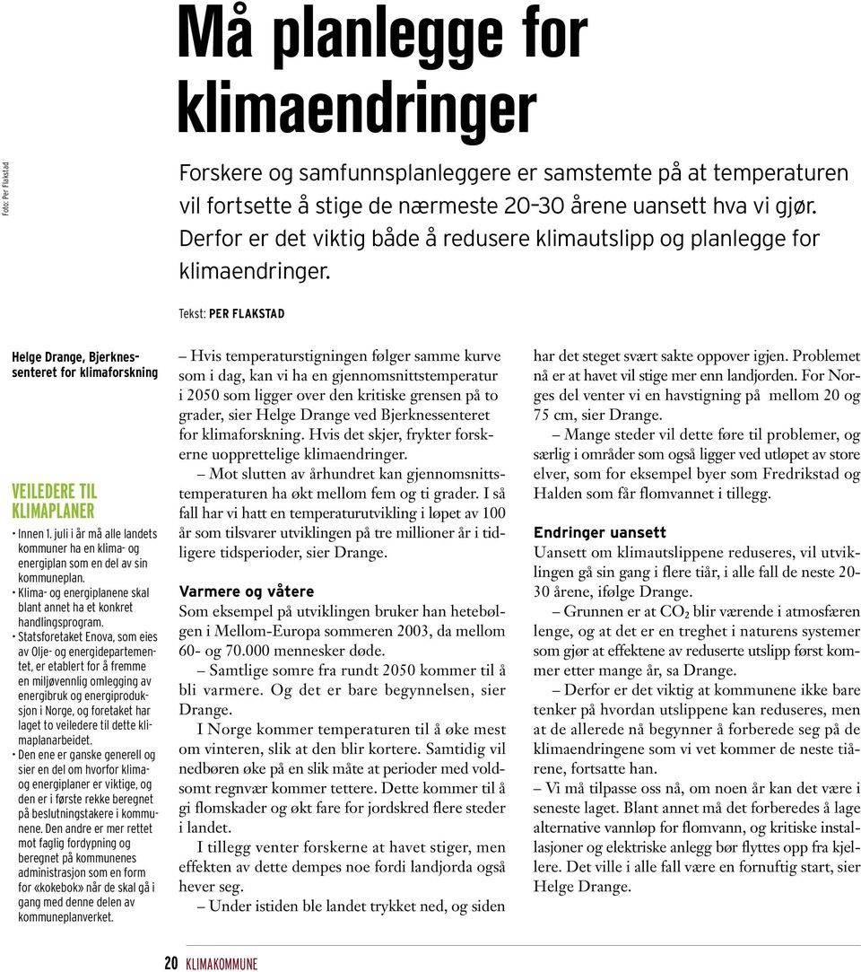 juli i år må alle landets kommuner ha en klima- og energiplan som en del av sin kommuneplan. Klima- og energiplanene skal blant annet ha et konkret handlingsprogram.