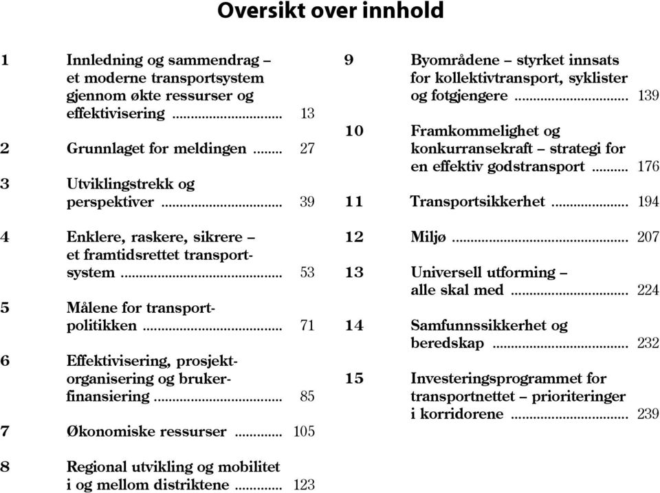 .. 85 7 Økonomiske ressurser... 105 9 Byområdene styrket innsats for kollektivtransport, syklister og fotgjengere... 139 10 Framkommelighet og konkurransekraft strategi for en effektiv godstransport.