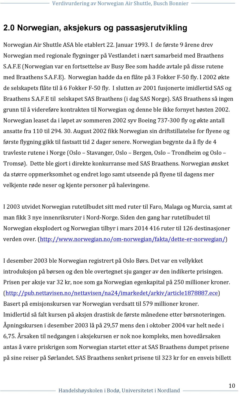 E (Norwegian var en fortsettelse av Busy Bee som hadde avtale på disse rutene med Braathens S.A.F.E). Norwegian hadde da en flåte på 3 Fokker F- 50 fly.