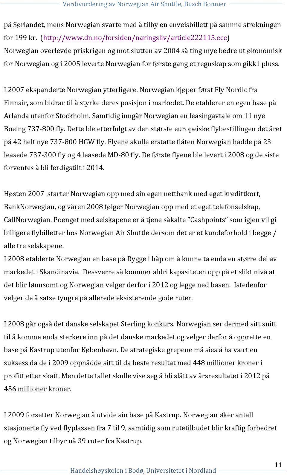 I 2007 ekspanderte Norwegian ytterligere. Norwegian kjøper først Fly Nordic fra Finnair, som bidrar til å styrke deres posisjon i markedet. De etablerer en egen base på Arlanda utenfor Stockholm.