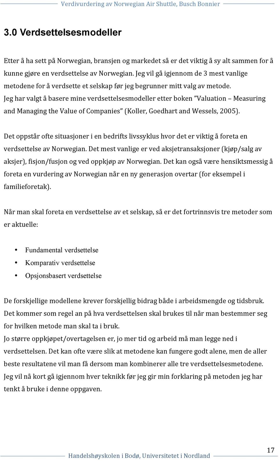 Jeg har valgt å basere mine verdsettelsesmodeller etter boken Valuation Measuring and Managing the Value of Companies (Koller, Goedhart and Wessels, 2005).