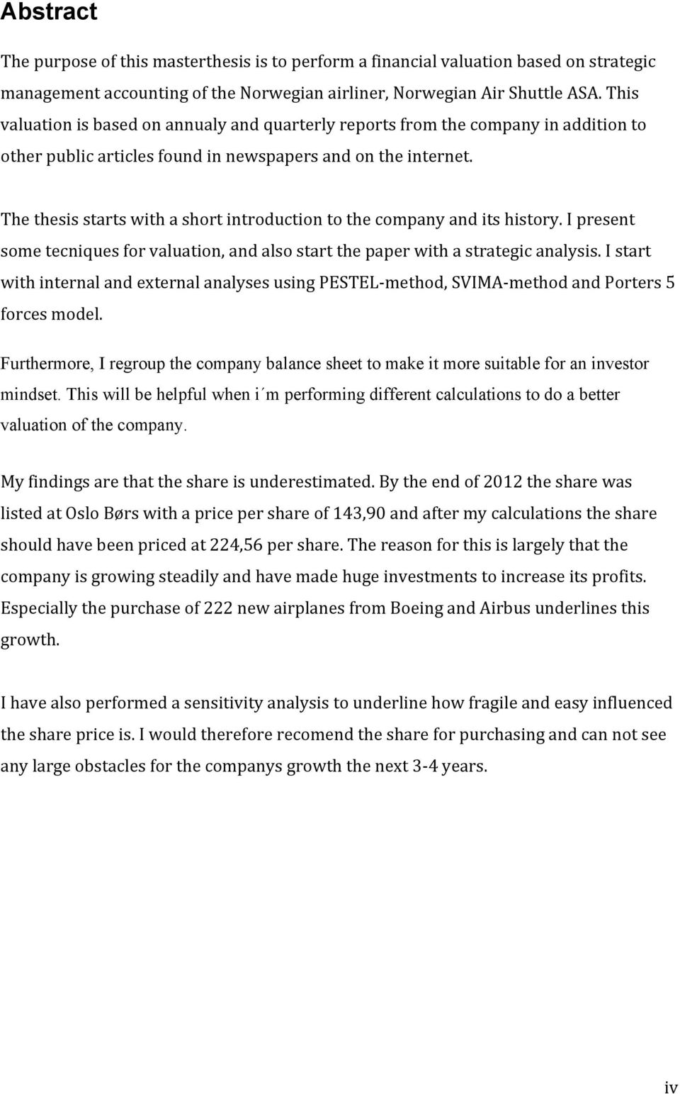 The thesis starts with a short introduction to the company and its history. I present some tecniques for valuation, and also start the paper with a strategic analysis.