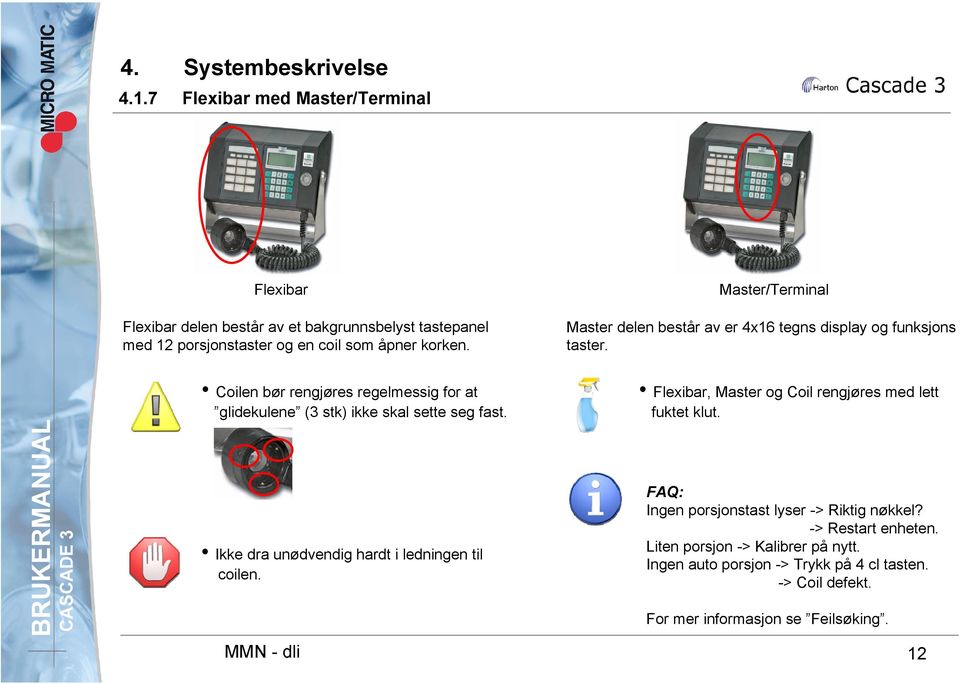 Master/Terminal Master delen består av er 4x16 tegns display og funksjons taster.