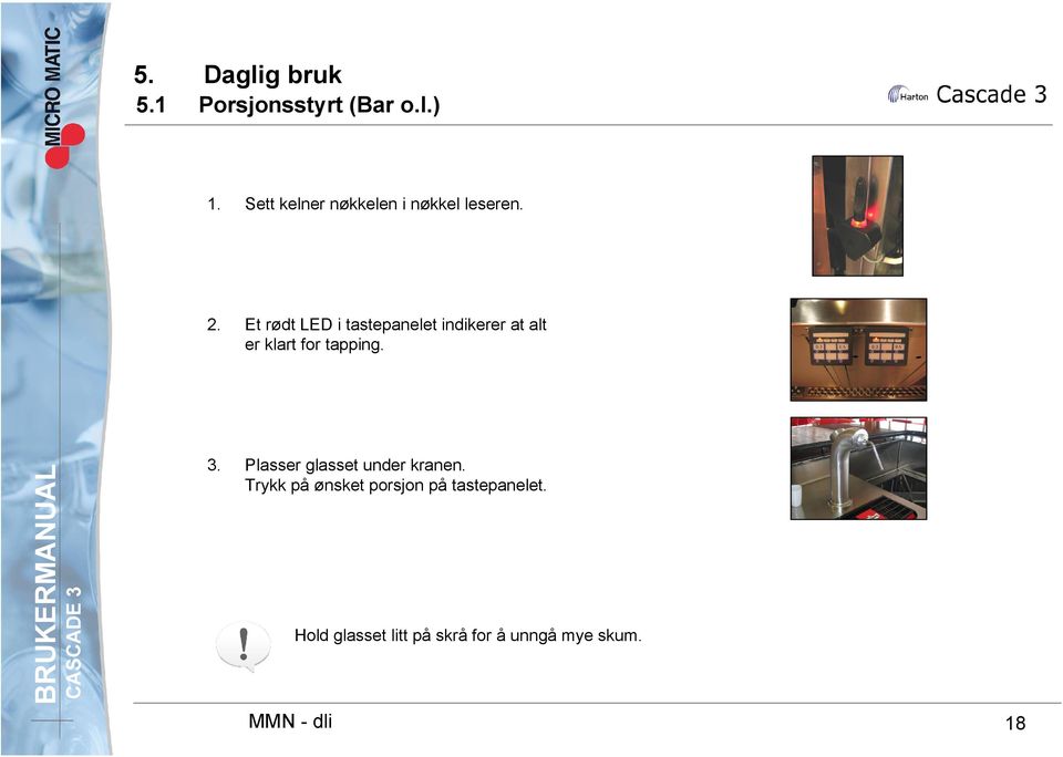 Et rødt LED i tastepanelet indikerer at alt er klart for tapping. 3.