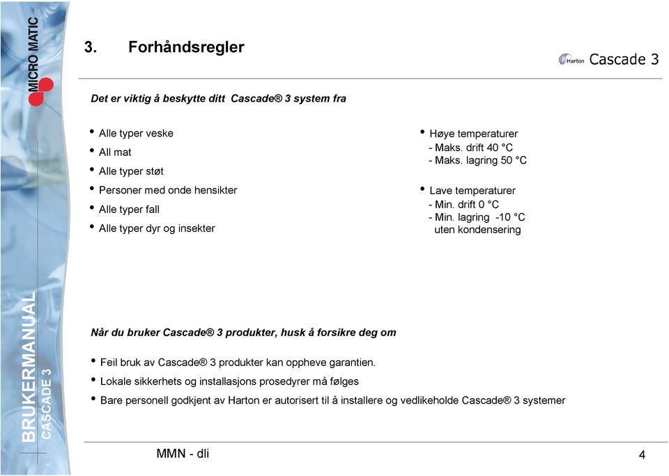 lagring -10 C uten kondensering Når du bruker Cascade 3 produkter, husk å forsikre deg om Feil bruk av Cascade 3 produkter kan oppheve garantien.