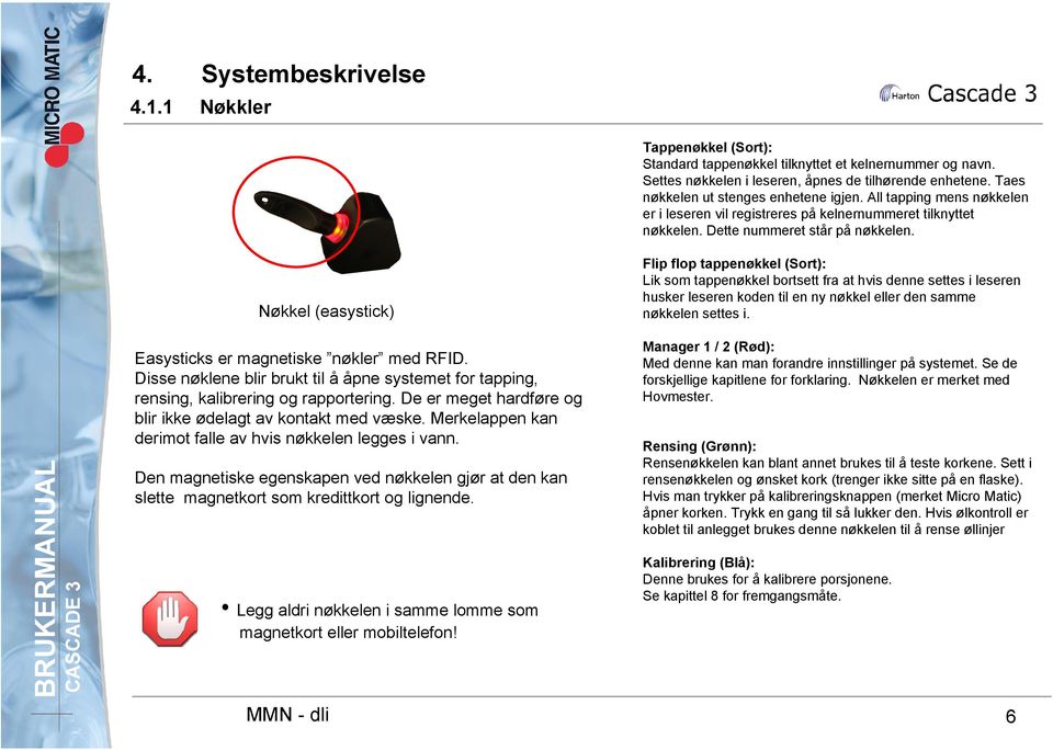 Nøkkel (easystick) Flip flop tappenøkkel (Sort): Lik som tappenøkkel bortsett fra at hvis denne settes i leseren husker leseren koden til en ny nøkkel eller den samme nøkkelen settes i.