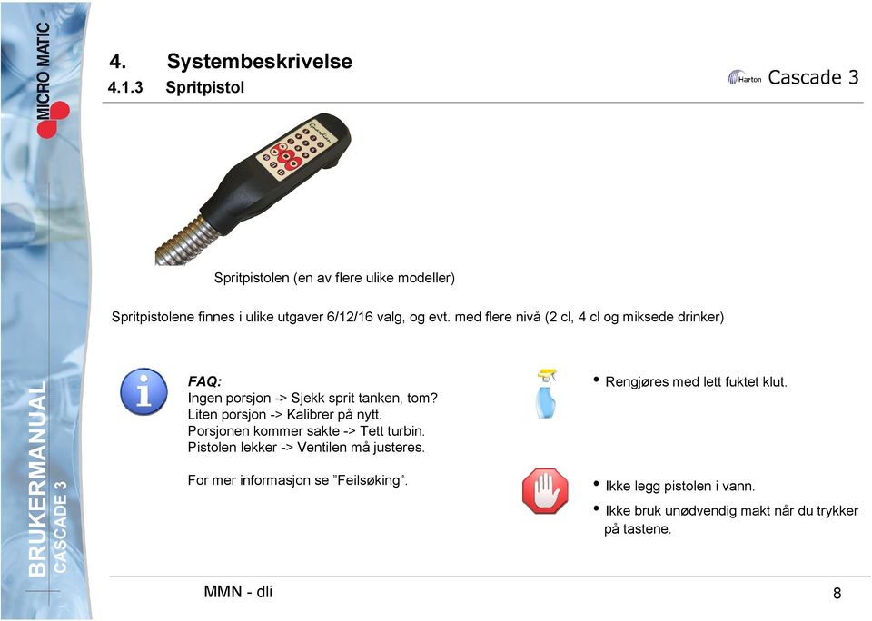 med flere nivå (2 cl, 4 cl og miksede drinker) FAQ: Ingen porsjon -> Sjekk sprit tanken, tom? Liten porsjon -> Kalibrer på nytt.