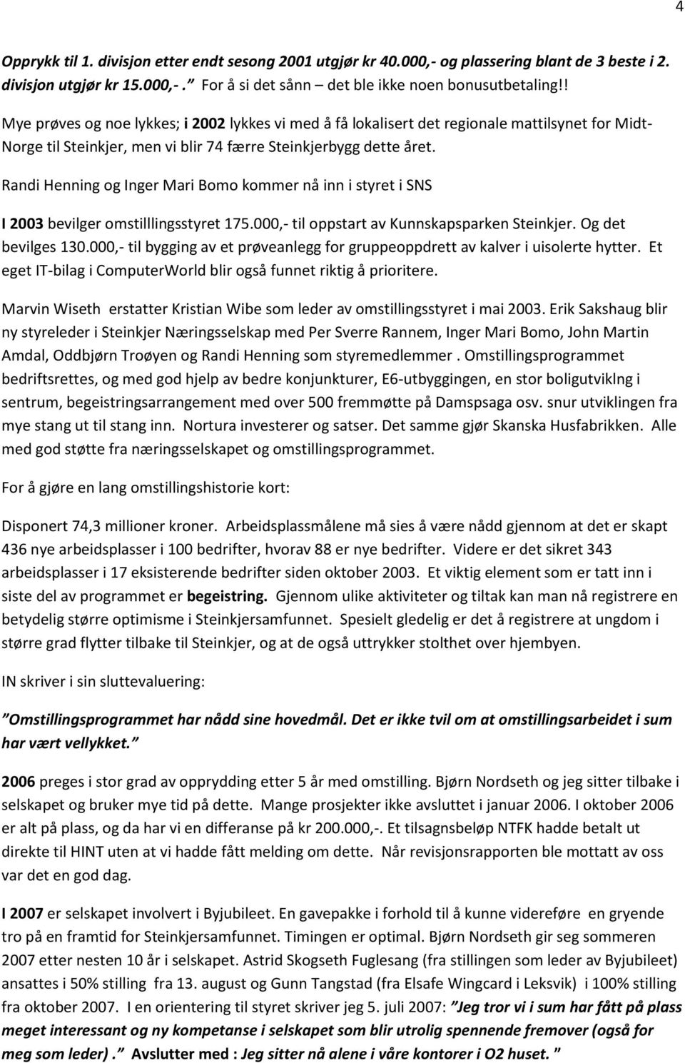 Randi Henning og Inger Mari Bomo kommer nå inn i styret i SNS I 2003 bevilger omstilllingsstyret 175.000,- til oppstart av Kunnskapsparken Steinkjer. Og det bevilges 130.