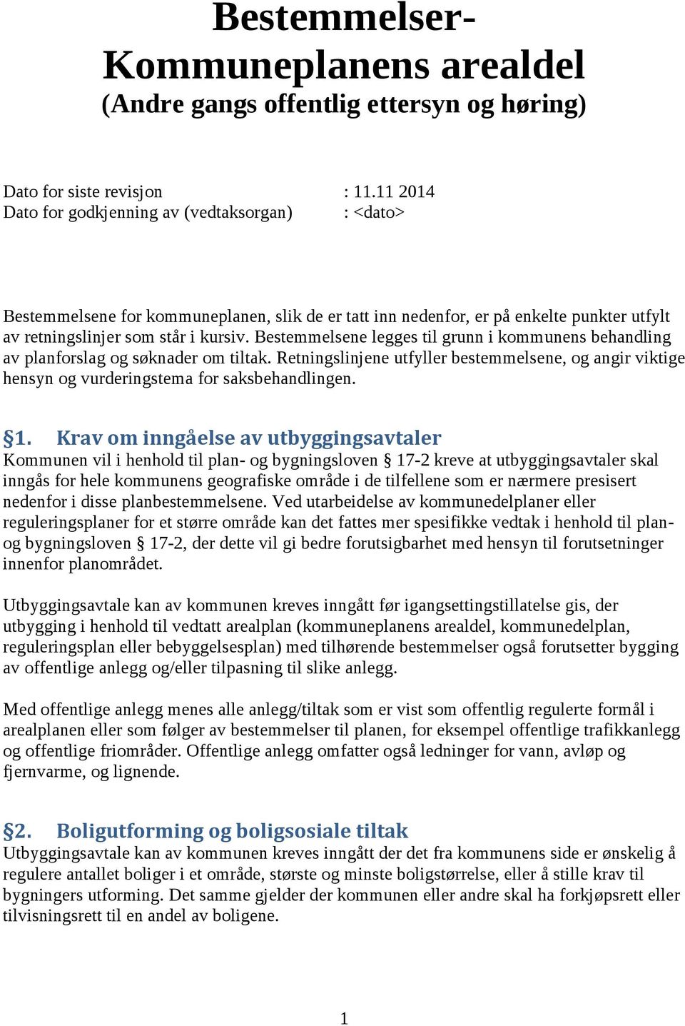 Bestemmelsene legges til grunn i kommunens behandling av planforslag og søknader om tiltak. Retningslinjene utfyller bestemmelsene, og angir viktige hensyn og vurderingstema for saksbehandlingen. 1.