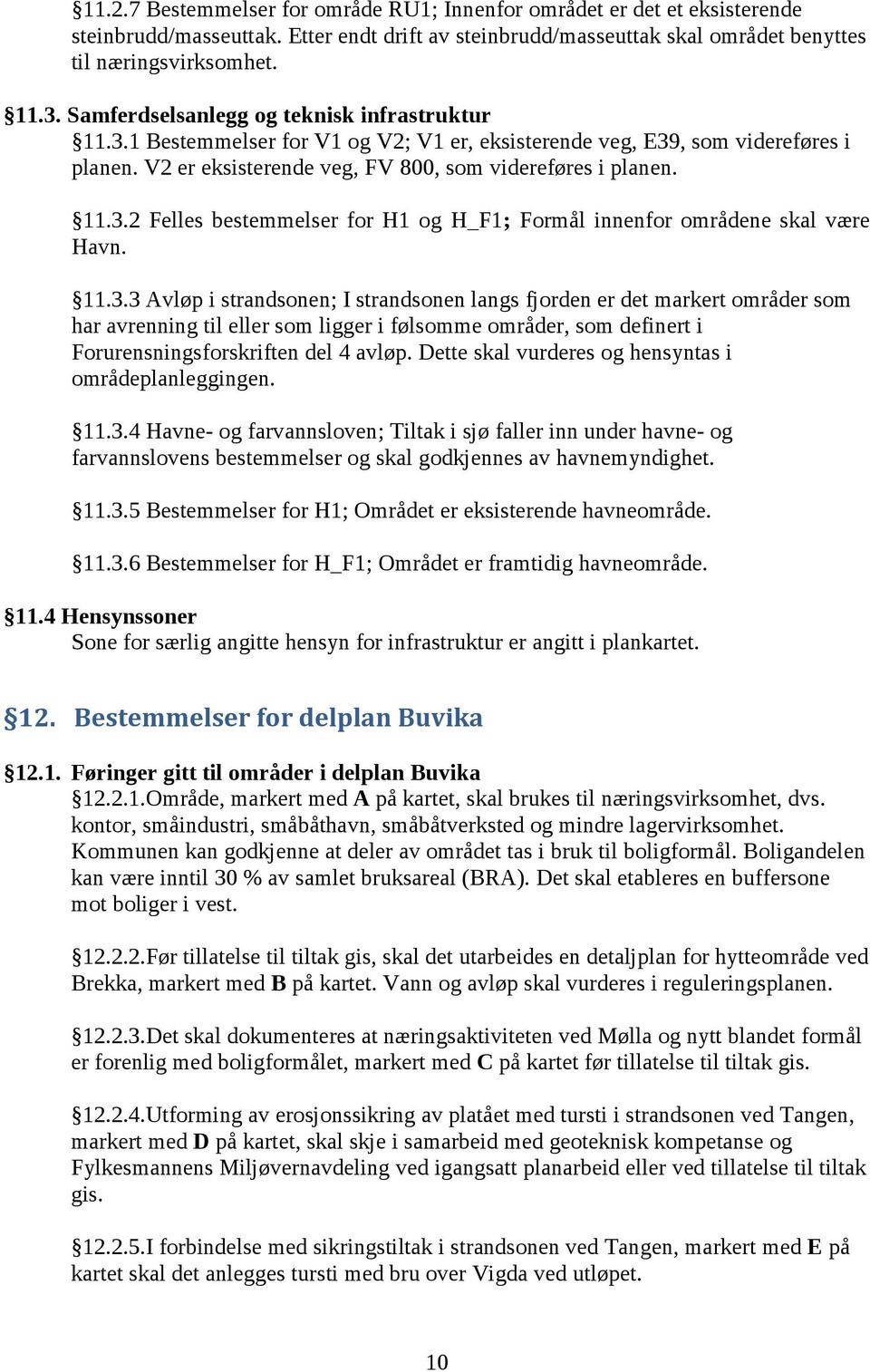 11.3.3 Avløp i strandsonen; I strandsonen langs fjorden er det markert områder som har avrenning til eller som ligger i følsomme områder, som definert i Forurensningsforskriften del 4 avløp.