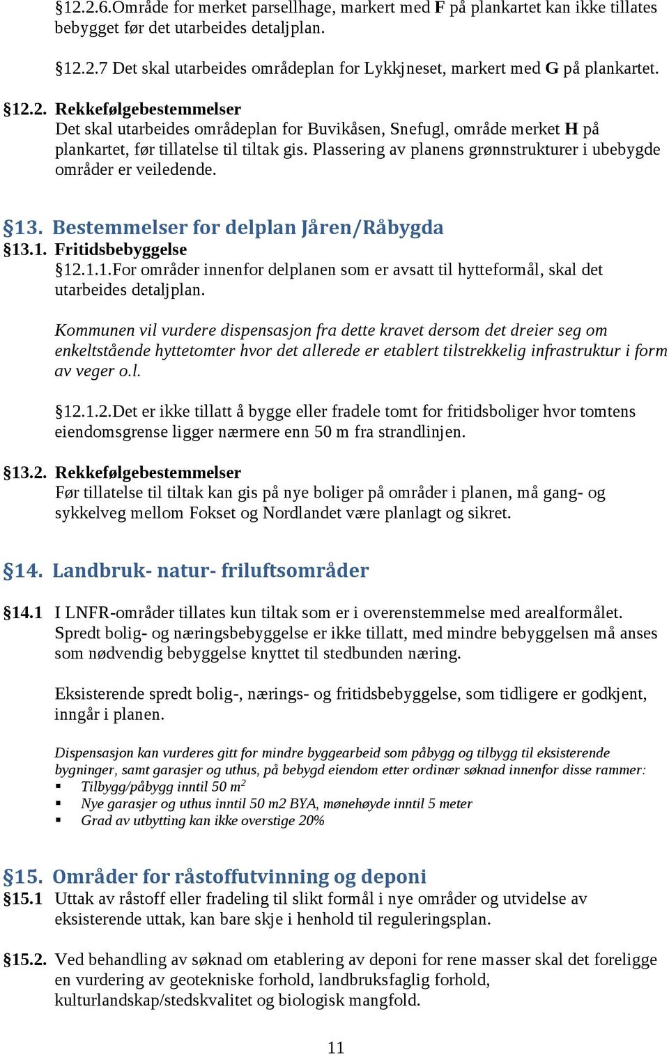 Plassering av planens grønnstrukturer i ubebygde områder er veiledende. 13. Bestemmelser for delplan Jåren/Råbygda 13.1. Fritidsbebyggelse 12.1.1.For områder innenfor delplanen som er avsatt til hytteformål, skal det utarbeides detaljplan.