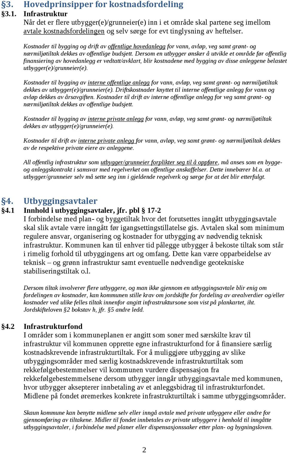 Kostnader til bygging og drift av offentlige hovedanlegg for vann, avløp, veg samt grønt- og nærmiljøtiltak dekkes av offentlige budsjett.