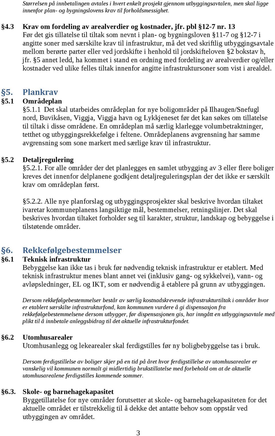 13 Før det gis tillatelse til tiltak som nevnt i plan- og bygningsloven 11-7 og 12-7 i angitte soner med særskilte krav til infrastruktur, må det ved skriftlig utbyggingsavtale mellom berørte parter