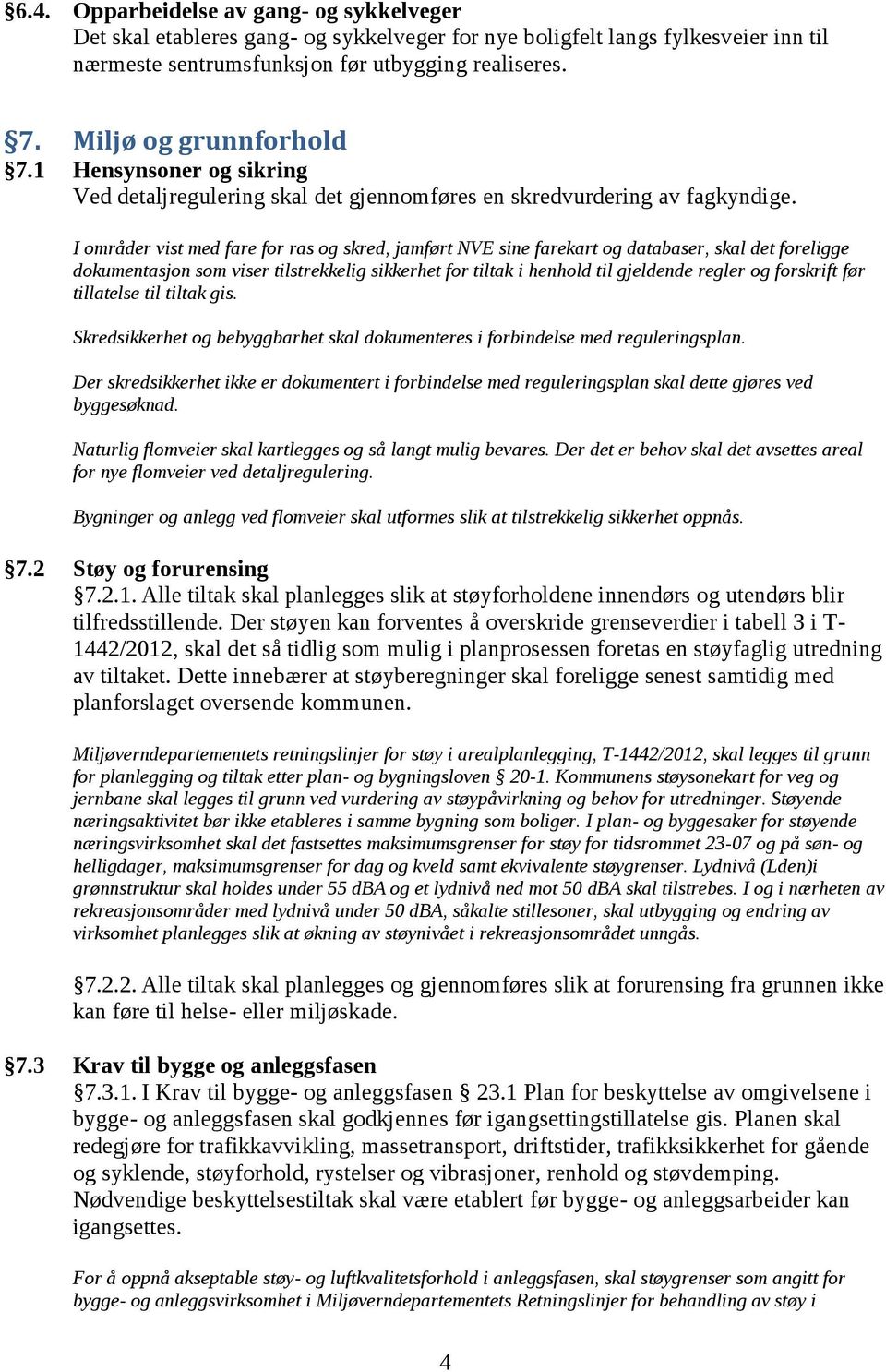 I områder vist med fare for ras og skred, jamført NVE sine farekart og databaser, skal det foreligge dokumentasjon som viser tilstrekkelig sikkerhet for tiltak i henhold til gjeldende regler og