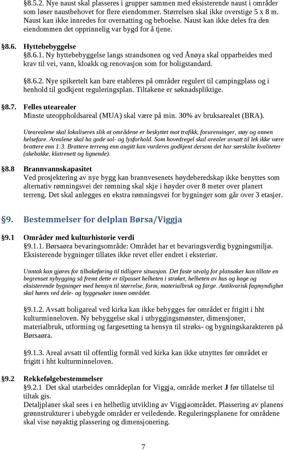 Ny hyttebebyggelse langs strandsonen og ved Ånøya skal opparbeides med krav til vei, vann, kloakk og renovasjon som for boligstandard. 8.6.2.