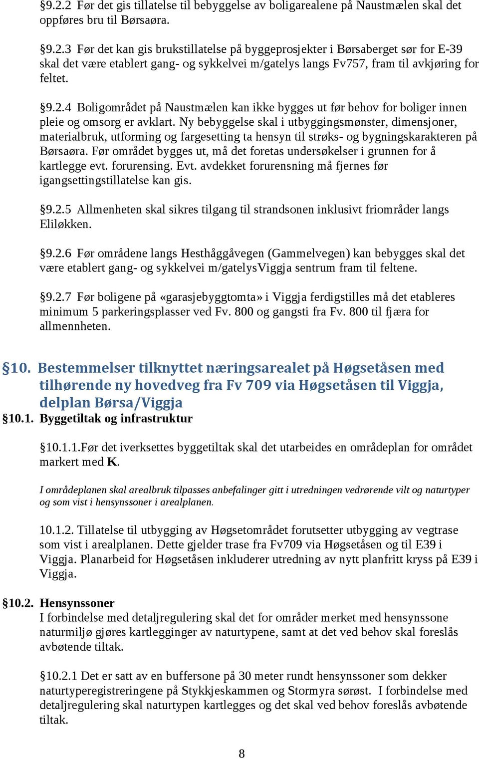 Ny bebyggelse skal i utbyggingsmønster, dimensjoner, materialbruk, utforming og fargesetting ta hensyn til strøks- og bygningskarakteren på Børsaøra.