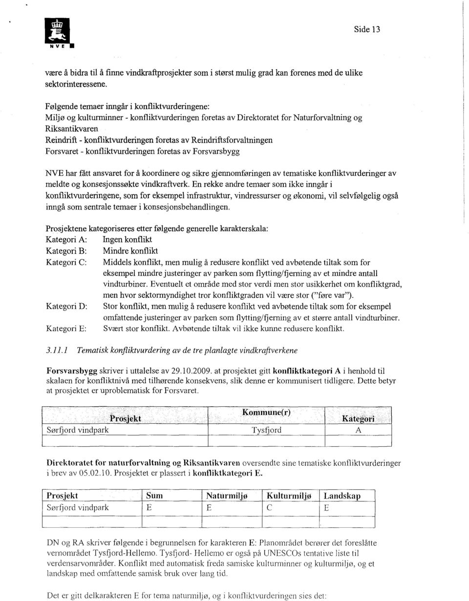 Reindriftsforvaltningen Forsvaret - konfliktvurderingen foretas av Forsvarsbygg NVE har fått ansvaret for å koordinere og sikre gjennomføringen av tematiske konfliktvurderinger av meldte og