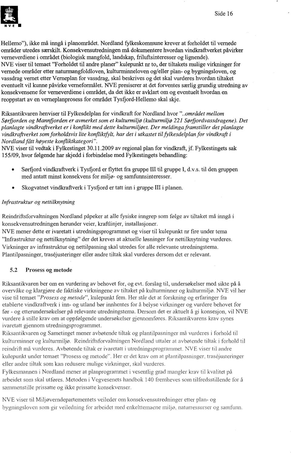 NVE viser til temaet "Forholdet til andre planer" kulepunkt nr to, der tiltakets mulige virkninger for vernede områder etter naturmangfoldloven, kulturminneloven og/eller plan- og bygningsloven, og