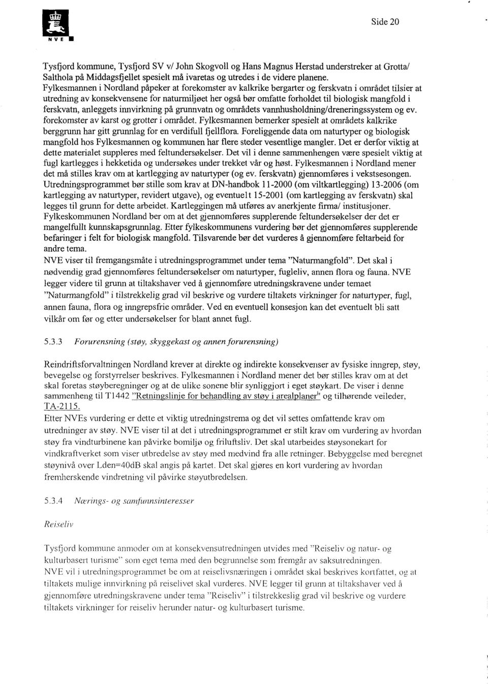 mangfold i ferskvatn, anleggets innvirkning på grunnvatn og områdets vannhusholdning/dreneringssystem og ev. forekomster av karst og grotter i området.