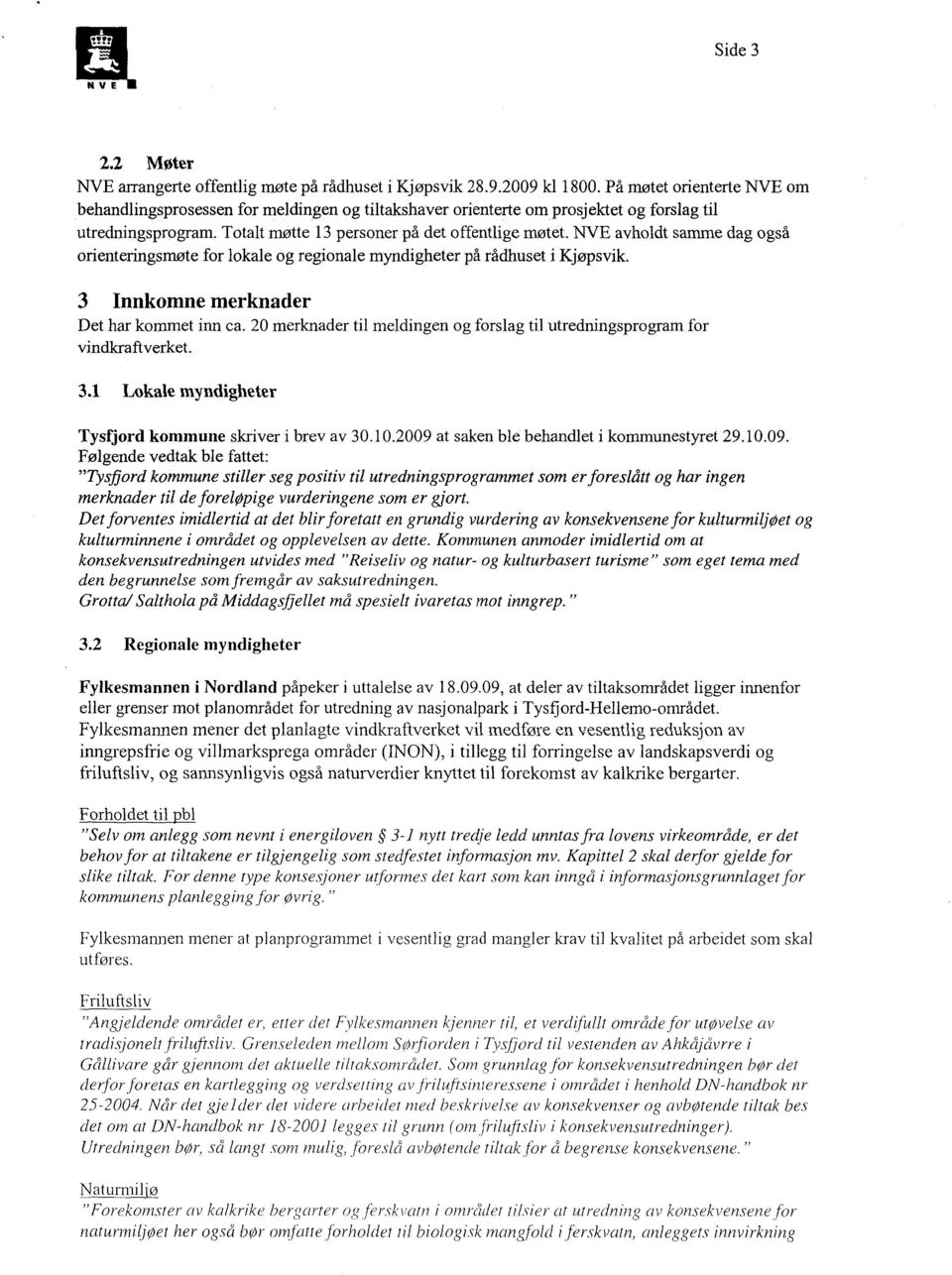 NVE avholdt samme dag også orienteringsmøte for lokale og regionale myndigheter på rådhuset i Kjøpsvik. 3 Innkomne merknader Det har kommet inn ca.