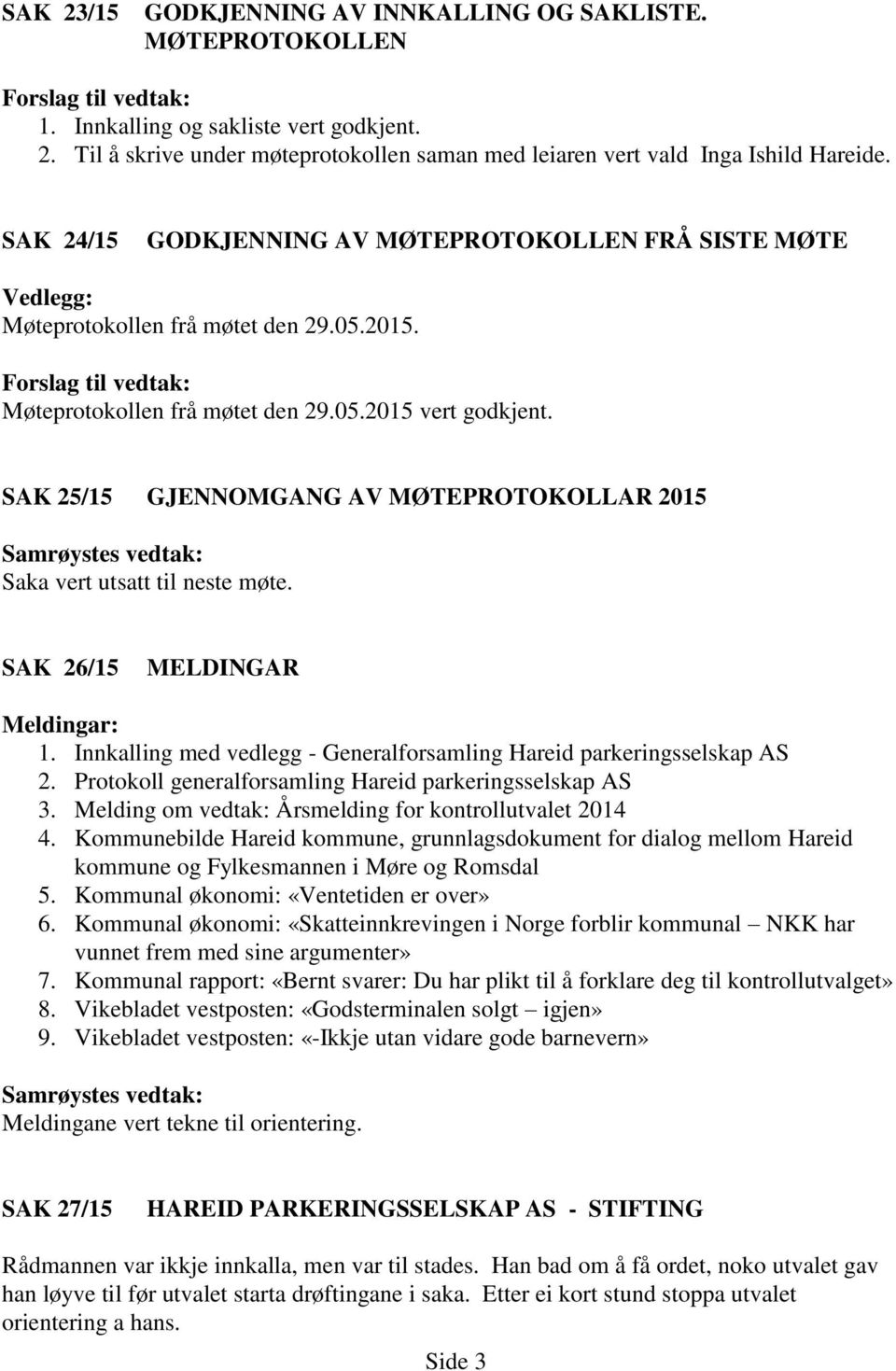 SAK 25/15 GJENNOMGANG AV MØTEPROTOKOLLAR 2015 Samrøystes vedtak: Saka vert utsatt til neste møte. SAK 26/15 MELDINGAR Meldingar: 1.