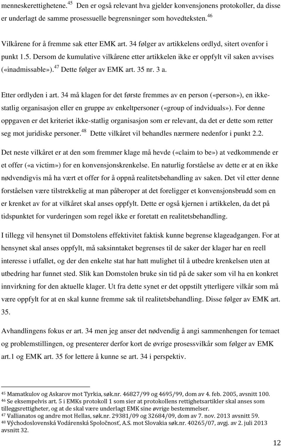 Dersom de kumulative vilkårene etter artikkelen ikke er oppfylt vil saken avvises («inadmissable»). 47 Dette følger av EMK art. 35 nr. 3 a. Etter ordlyden i art.