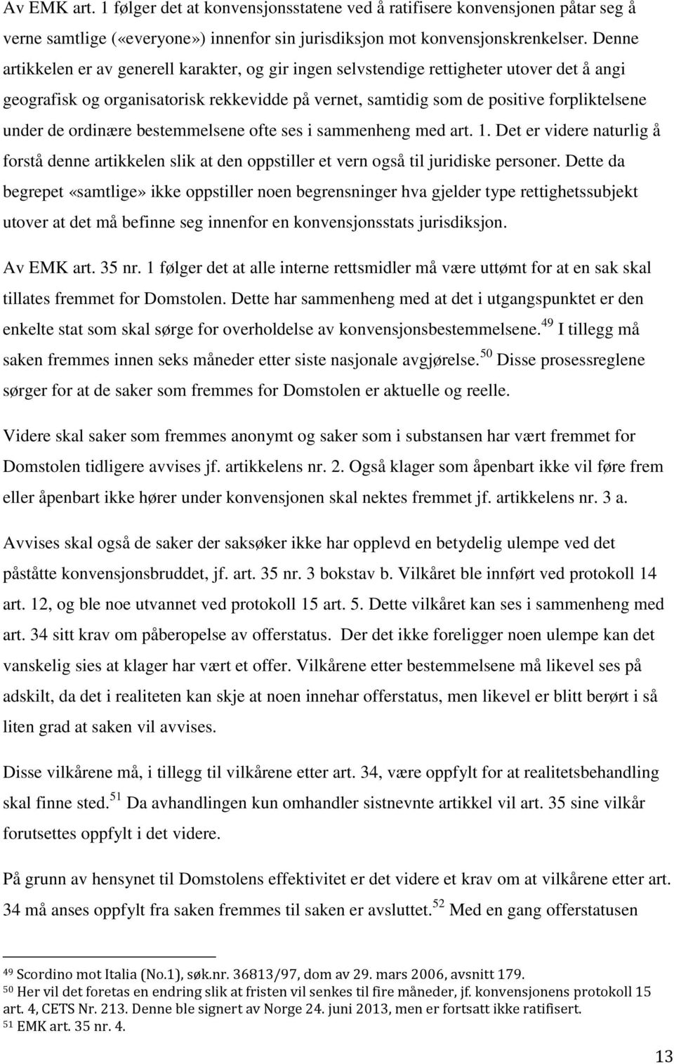 ordinære bestemmelsene ofte ses i sammenheng med art. 1. Det er videre naturlig å forstå denne artikkelen slik at den oppstiller et vern også til juridiske personer.