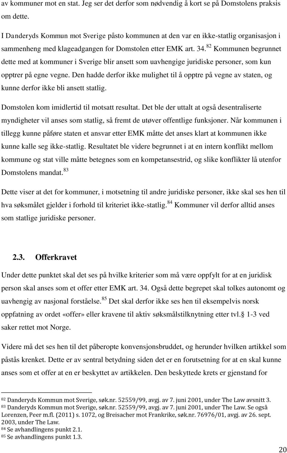 82 Kommunen begrunnet dette med at kommuner i Sverige blir ansett som uavhengige juridiske personer, som kun opptrer på egne vegne.