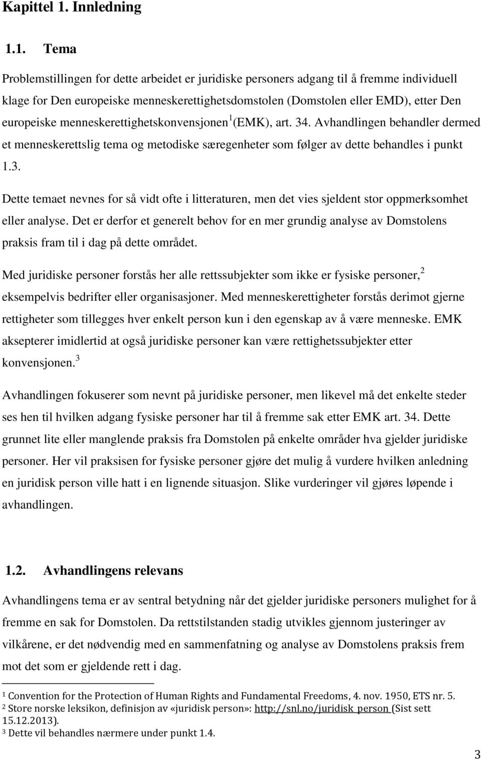 1. Tema Problemstillingen for dette arbeidet er juridiske personers adgang til å fremme individuell klage for Den europeiske menneskerettighetsdomstolen (Domstolen eller EMD), etter Den europeiske