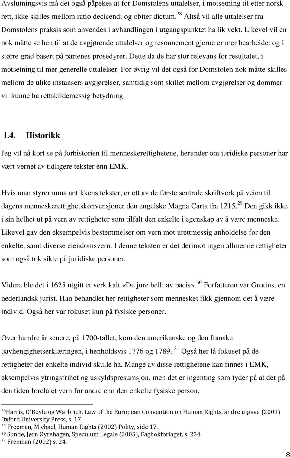 Likevel vil en nok måtte se hen til at de avgjørende uttalelser og resonnement gjerne er mer bearbeidet og i større grad basert på partenes prosedyrer.