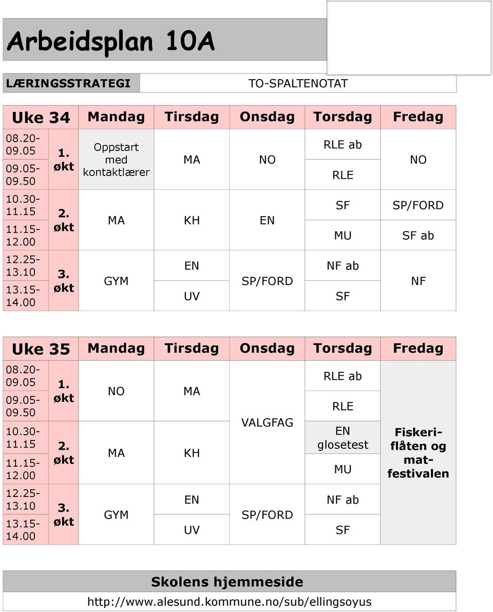 00 Oppstart med kontaktlærer MA NO MA KH EN GYM EN UV SP/FORD RLE ab RLE SF MU NF ab SF NO SP/FORD SF ab NF Uke 35 Mandag Tirsdag Onsdag Torsdag