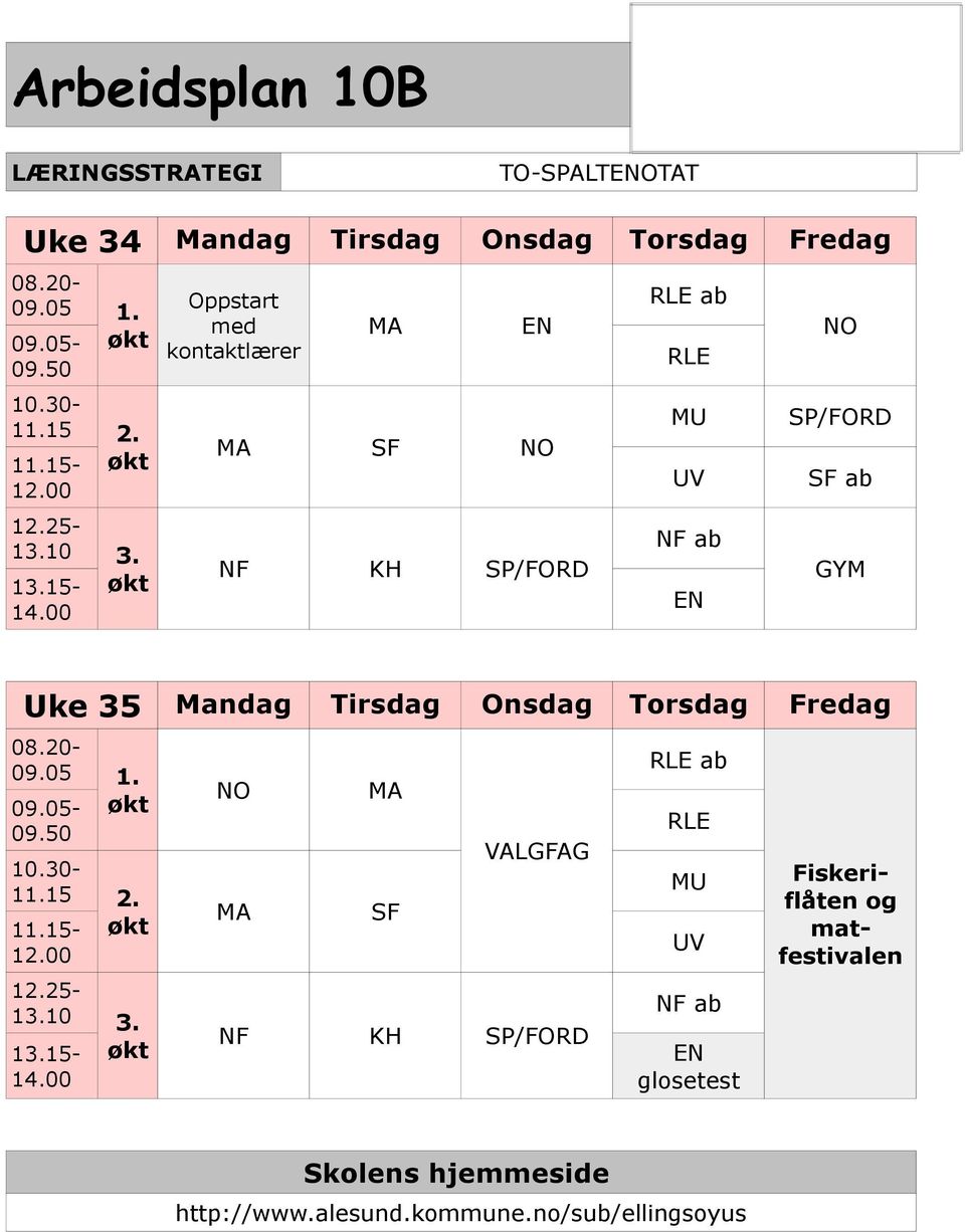 00 Oppstart med kontaktlærer MA EN MA SF NO NF KH SP/FORD RLE ab RLE MU UV NF ab EN NO SP/FORD SF ab GYM Uke 35 Mandag Tirsdag Onsdag Torsdag Fredag