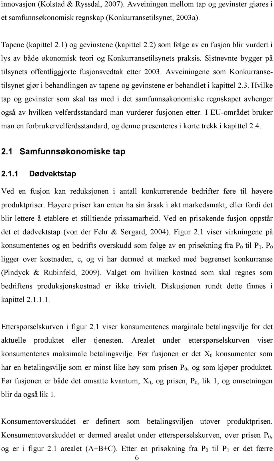 Avveiningene som Konkurransetilsynet gjør i behandlingen av tapene og gevinstene er behandlet i kapittel 2.3.