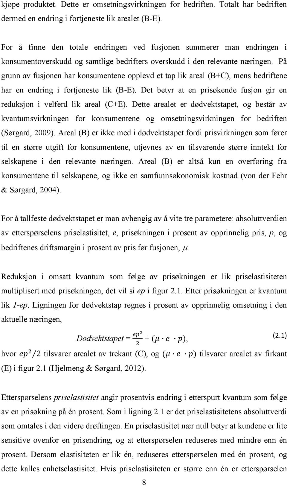 På grunn av fusjonen har konsumentene opplevd et tap lik areal (B+C), mens bedriftene har en endring i fortjeneste lik (B-E).