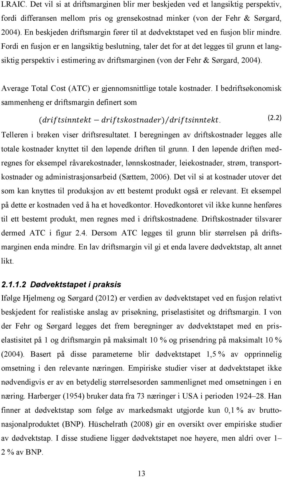 Fordi en fusjon er en langsiktig beslutning, taler det for at det legges til grunn et langsiktig perspektiv i estimering av driftsmarginen (von der Fehr & Sørgard, 2004).