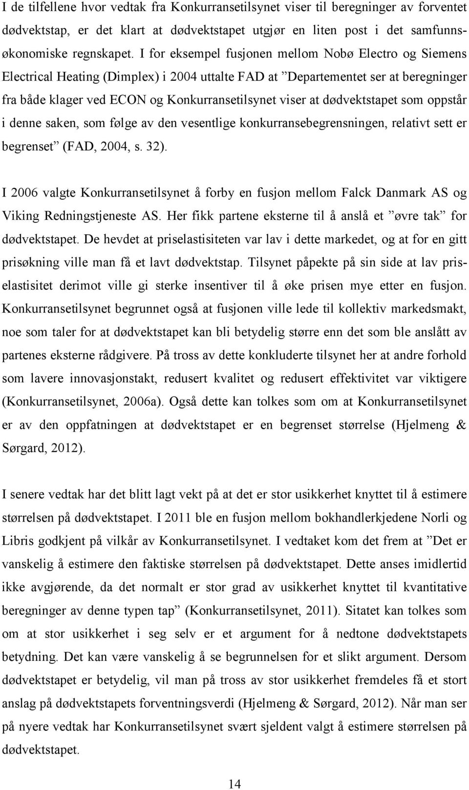 dødvektstapet som oppstår i denne saken, som følge av den vesentlige konkurransebegrensningen, relativt sett er begrenset (FAD, 2004, s. 32).