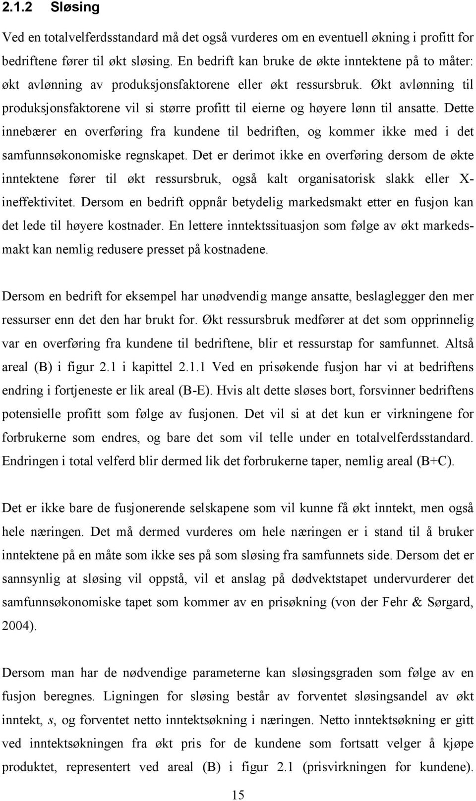 Økt avlønning til produksjonsfaktorene vil si større profitt til eierne og høyere lønn til ansatte.