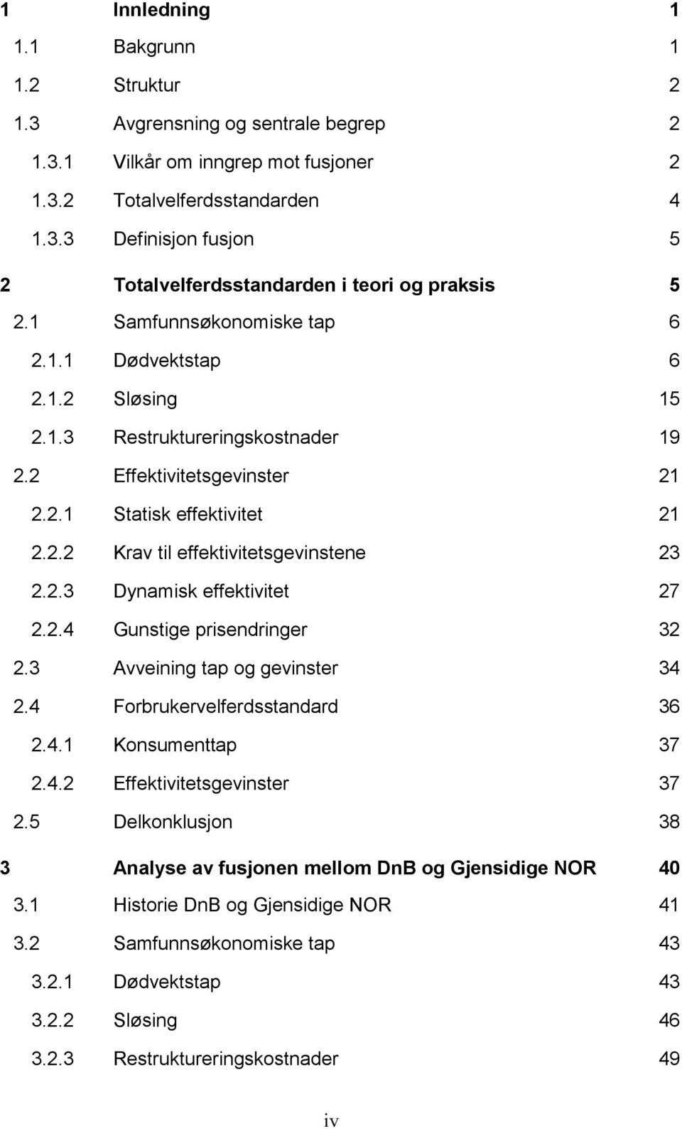 2.3 Dynamisk effektivitet 27 2.2.4 Gunstige prisendringer 32 2.3 Avveining tap og gevinster 34 2.4 Forbrukervelferdsstandard 36 2.4.1 Konsumenttap 37 2.4.2 Effektivitetsgevinster 37 2.