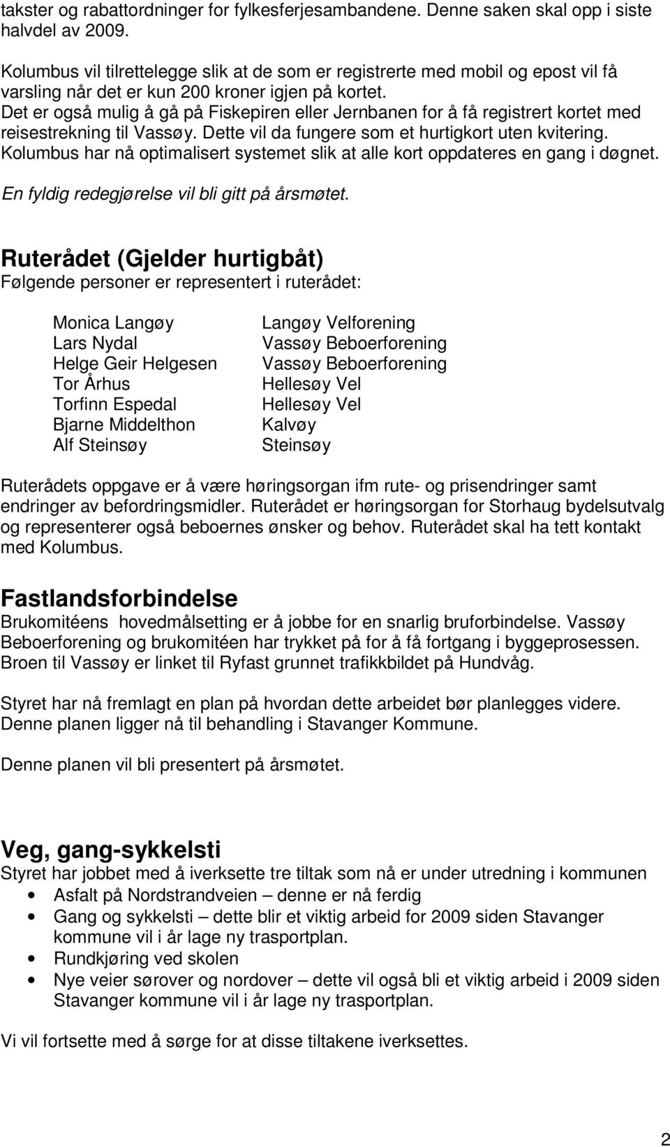 Det er også mulig å gå på Fiskepiren eller Jernbanen for å få registrert kortet med reisestrekning til Vassøy. Dette vil da fungere som et hurtigkort uten kvitering.