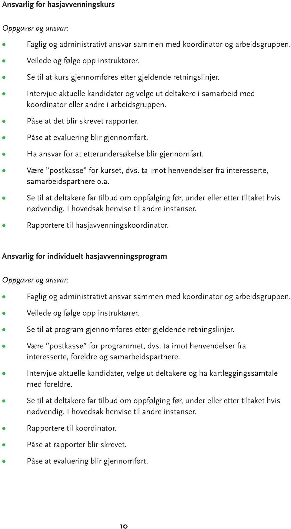 Påse at det blir skrevet rapporter. Påse at evaluering blir gjennomført. Ha ansvar for at etterundersøkelse blir gjennomført. Være postkasse for kurset, dvs.