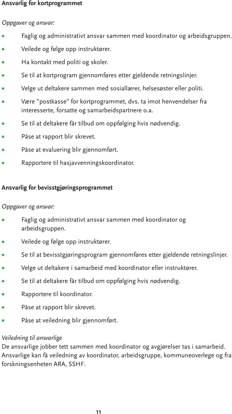 ta imot henvendelser fra interesserte, forsatte og samarbeidspartnere o.a. Se til at deltakere får tilbud om oppfølging hvis nødvendig. Påse at rapport blir skrevet.