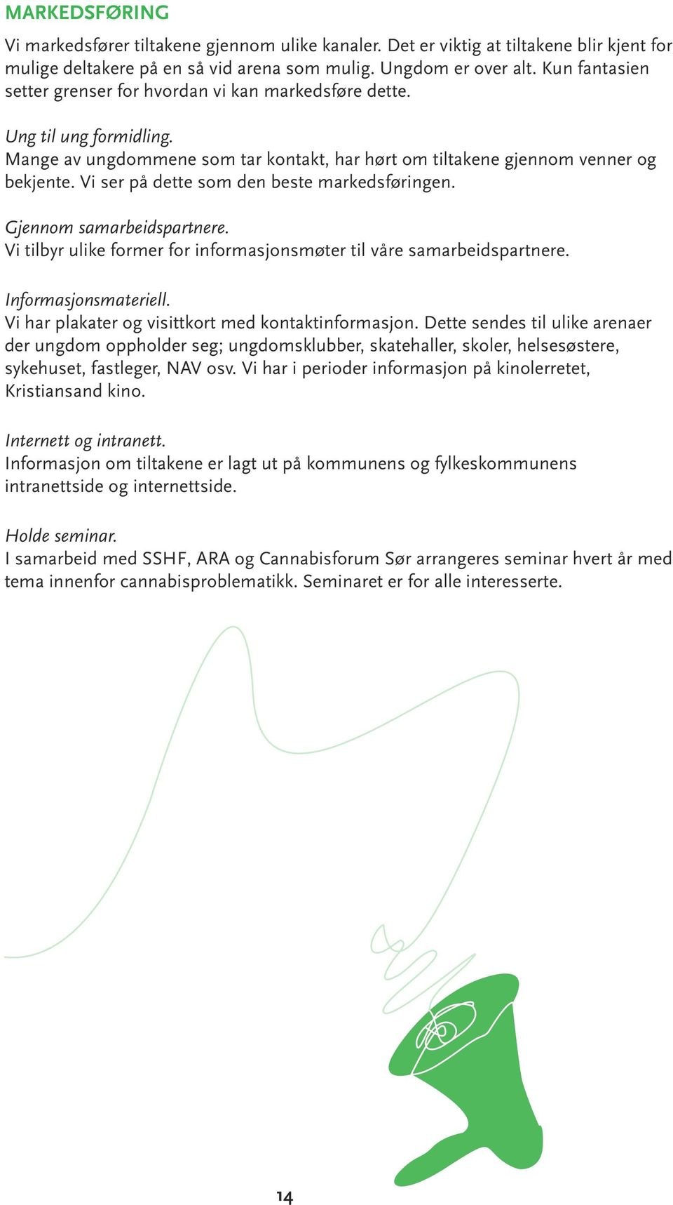 Vi ser på dette som den beste markedsføringen. Gjennom samarbeidspartnere. Vi tilbyr ulike former for informasjonsmøter til våre samarbeidspartnere. Informasjonsmateriell.