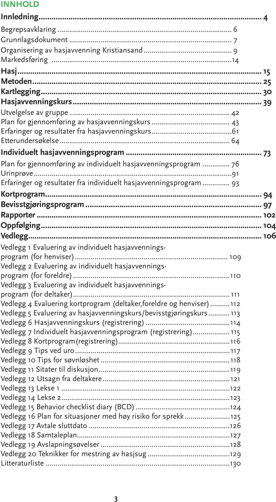 .. 73 Plan for gjennomføring av individuelt hasjavvenningsprogram... 76 Urinprøve...91 Erfaringer og resultater fra individuelt hasjavvenningsprogram... 93 Kortprogram... 94 Bevisstgjøringsprogram.