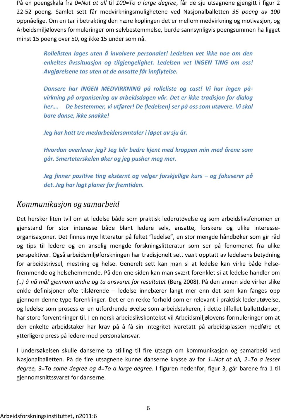 Om en tar i betrakting den nære koplingen det er mellom medvirkning og motivasjon, og Arbeidsmiljølovens formuleringer om selvbestemmelse, burde sannsynligvis poengsummen ha ligget minst 15 poeng