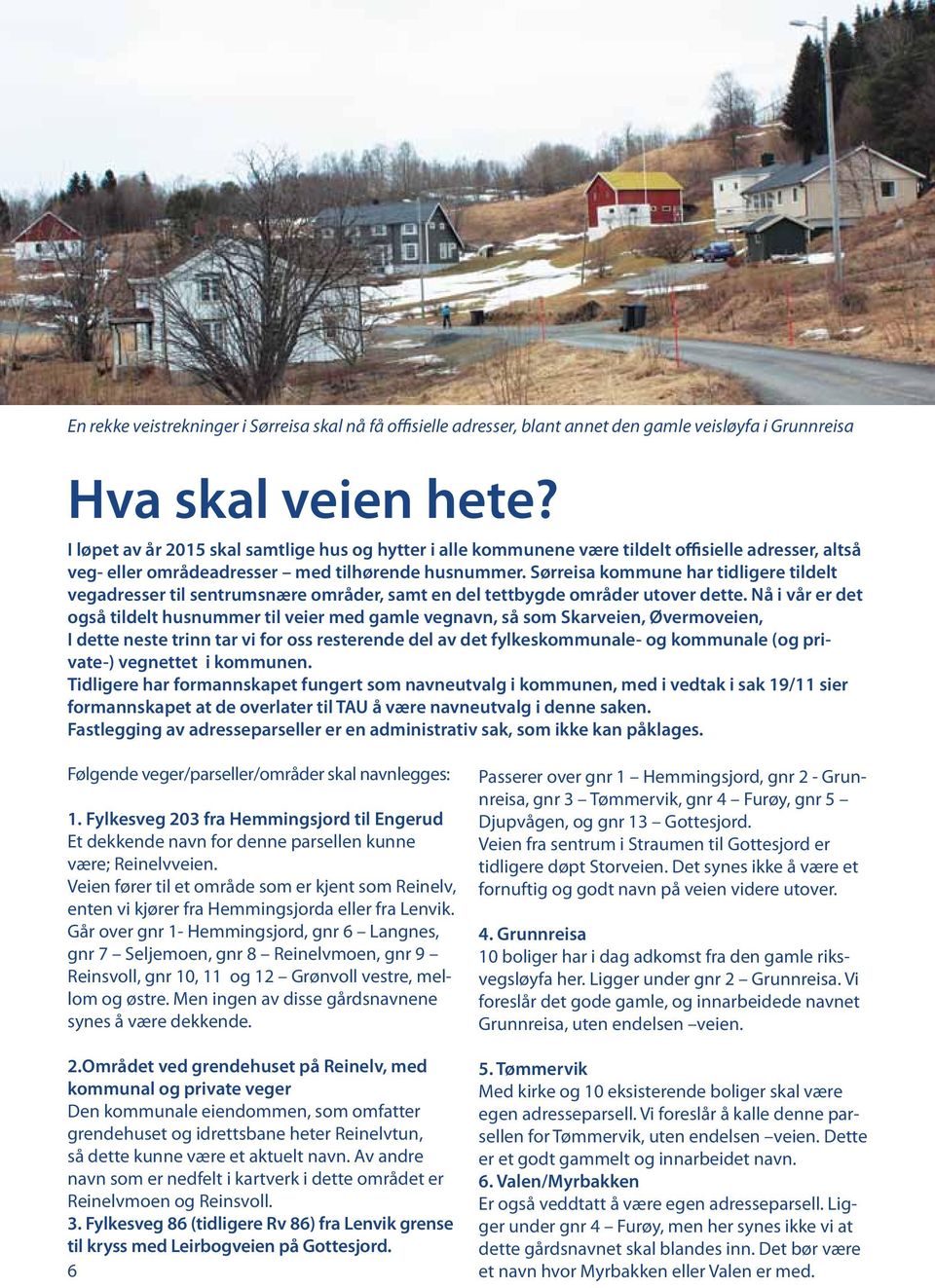 Sørreisa kommune har tidligere tildelt vegadresser til sentrumsnære områder, samt en del tettbygde områder utover dette.