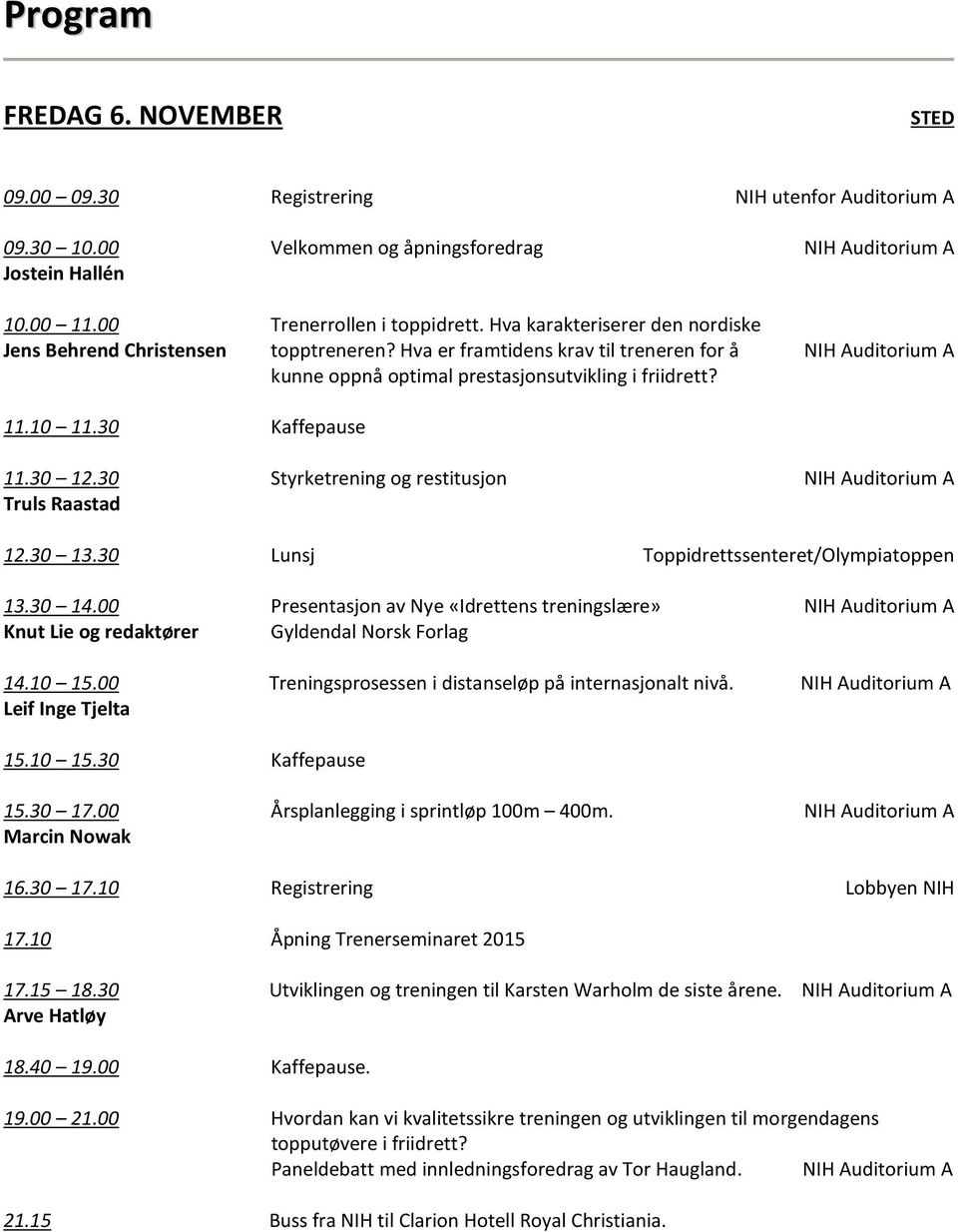 30 Kaffepause 11.30 12.30 Styrketrening og restitusjon NIH Auditorium A Truls Raastad 12.30 13.30 Lunsj Toppidrettssenteret/Olympiatoppen 13.30 14.